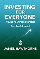 Investing for Everyone: A Guide to Wealth Creation: Start Small, Grow Big! B0F6G99VSW Book Cover