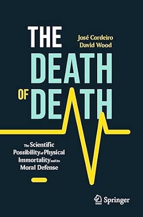 The Death of Death: The Scientific Possibility of Physical Immortality and its Moral Defense (Copernicus Books)