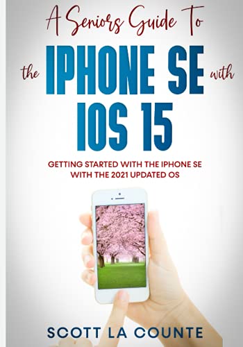 A Seniors Guide To the iPhone SE With iOS 15: Getting Started With the iPhone SE With The 2021 Updated OS