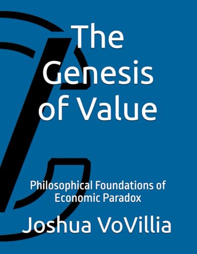 The Genesis of Value: Philosophical Foundations of Economic Paradox: 1 (Wealth and the Global Economy: How Prosperity Devours Itself)