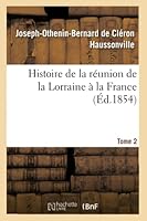 Histoire de La Ra(c)Union de La Lorraine a la France. Tome 2 2013019777 Book Cover
