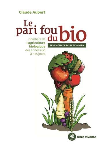 Télécharger Le pari fou du bio : Combats de l'agriculture biologique des années 60 à nos jours livre En ligne