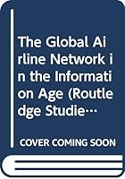 The Global Airline Network in the Information Age 0415775353 Book Cover
