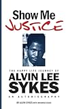 Show Me Justice: The Happy Life Journey of Alvin Lee Sykes: An Autobiography