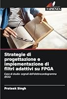 Strategie di progettazione e implementazione di filtri adattivi su FPGA: Caso di studio: segnali dell'elettrocardiogramma (ECG) (Italian Edition) 620872418X Book Cover