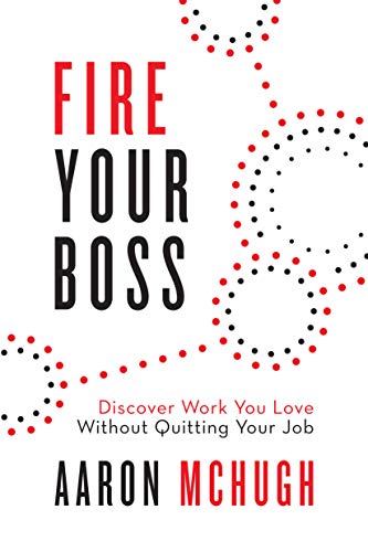 Fire Your Boss: Discover Work You Love Without Quitting Your Job