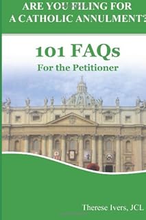 Are You Filing For A Catholic Annulment?: 101 FAQs for the Petitioner