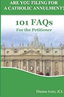 Are You Filing For A Catholic Annulment?: 101 FAQs for the Petitioner 1490929436 Book Cover