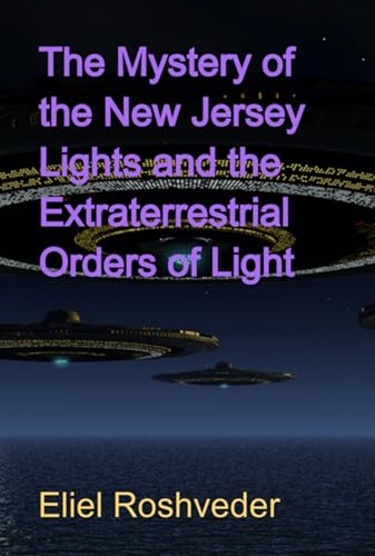 The Mystery Of The New Jersey Lights And The Extraterrestrial Orders Of Light (English Edition)
