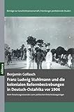  Franz Ludwig Stuhlmann und die kolonialen Reformbestrebungen in Deutsch-Ostafrika vor 1906: Vom Forschungsreisenden zum politischen Entscheidungsträger (Hamburger postkoloniale Studien)