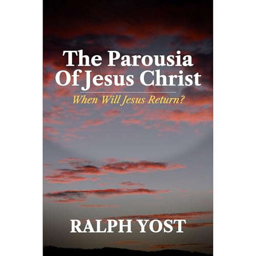 The Parousia Of Jesus Christ Audiobook By Ralph Yost cover art
