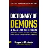 Dictionary of Demons & Complete Deliverance: Don’t Give the Enemy a Seat at Your Table, Powerful Spiritual Warfare Strategies for Effective Deliverance and Cleansing