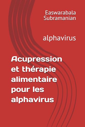 Acupression et thérapie alimentaire pour les alphavirus: alphavirus (French Acupressure Part 1) (French Edition)
