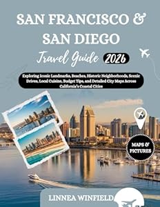 San Francisco and San Diego Travel Guide 2026: Exploring Iconic Landmarks, Beaches, Historic Neighborhoods, Scenic Drives, Local Cuisine, Budget Tips, ... City Maps Across California’s Coastal Cities