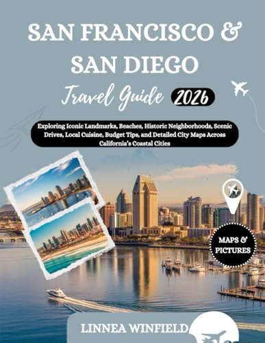 San Francisco and San Diego Travel Guide 2026: Exploring Iconic Landmarks, Beaches, Historic Neighborhoods, Scenic Drives, Local Cuisine, Budget Tips, ... City Maps Across California’s Coastal Cities
