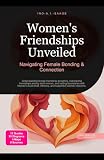 Women's Friendships Unveiled: Navigating Female Bonding & Connection (English Edition)
