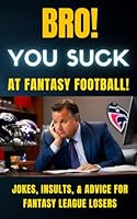 Bro! You Suck at Fantasy Football!: Jokes, Insults, & Advice For Fantasy League Losers B0CPCHWYFZ Book Cover