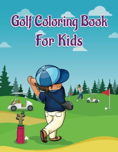 Golf Coloring Book For Kids: Amazing Inspirational Golf Sports Golfers,Golf Cars,Golf Shoes,Golf Balls,Golf Carts,Golf Clubs Coloring Pages For Kid Boys And Girls