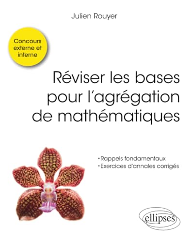 ELLIPSES - Réviser les bases pour l’agrégation de mathématiques: Concours externe, interne et spécial docteur.