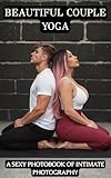 Beautiful Couple Yoga: A Sexy Photobook Of Intimate Photography (SEXY WOMEN WORLDWIDE)