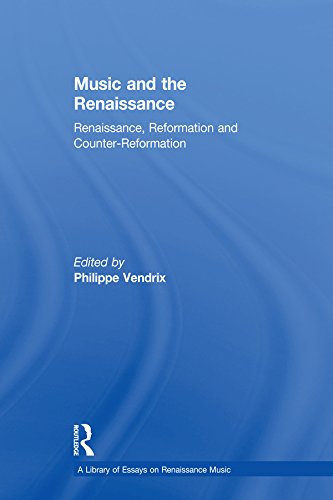 Music and the Renaissance: Renaissance, Reformation and Counter-Reformation (A Library of Essays on Renaissance Music)