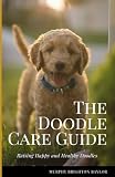 The Doodle Care Guide: Raising Happy and Healthy Doodles