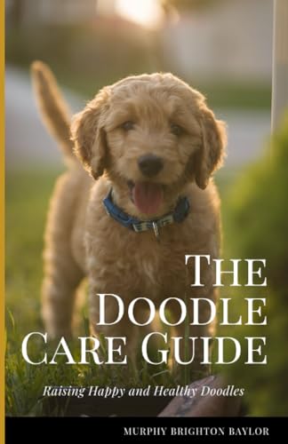 The Doodle Care Guide: Raising Happy And Healthy Doodles