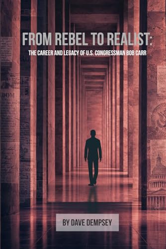 From Rebel to Realist: The Career and Legacy of US Congressman Bob Carr