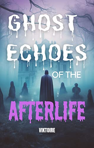 Ghost Echoes of the Afterlife: Unraveling History's True Haunting Mysteries