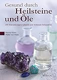 Gesund durch Heilsteine und Öle: 180 Erkrankungen schnell und wirksam behandeln - Walter von Holst, Werner Kühni 