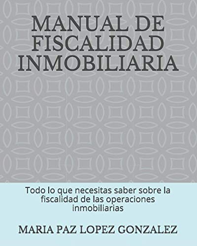 MANUAL DE FISCALIDAD INMOBILIARIA: Todo lo que necesitas saber sobre la fiscalidad de las operaciones inmobiliarias