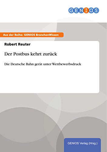 Der Postbus kehrt zurück: Die Deutsche Bahn gerät unter Wettbewerbsdruck (German Edition)