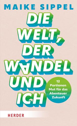 Die Welt, der Wandel und ich: 12 Portionen Mut für das...