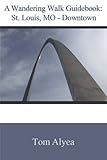 A Wandering Walk Guidebook: St. Louis, MO - Downtown