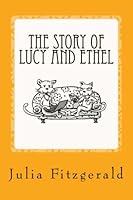 The Story of Lucy and Ethel: A Mostly True Cat Tale 1514846543 Book Cover