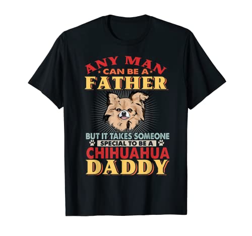 Any Man Can Be A Father Chihuahua Daddy Funny Dog Lover t-shirt