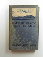 Flying the Atlantic in sixteen hours, with a discussion of aircraft in commerce and transportation B002IAPNVQ Book Cover