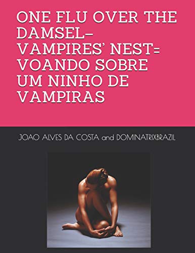 ONE FLU OVER THE DAMSEL–VAMPIRES’ NEST= VOANDO SOBRE UM NINHO DE VAMPIRAS (Portuguese Edition)