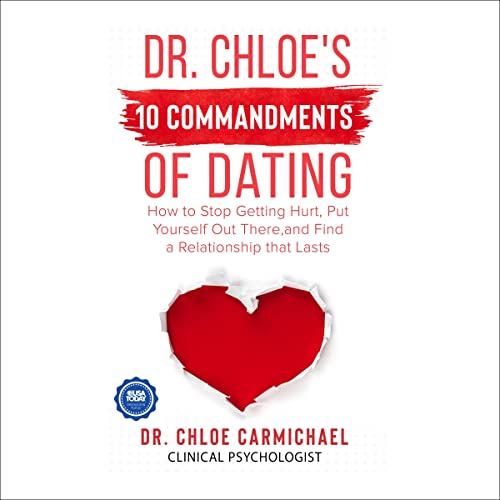 Dr. Chloe’s 10 Commandments of Dating: How to Stop Getting Hurt, Put Yourself out There and Find a Relationship That Lasts