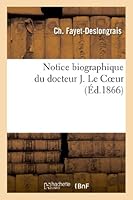 Notice Biographique Du Docteur J. Le Coeur 2011739837 Book Cover