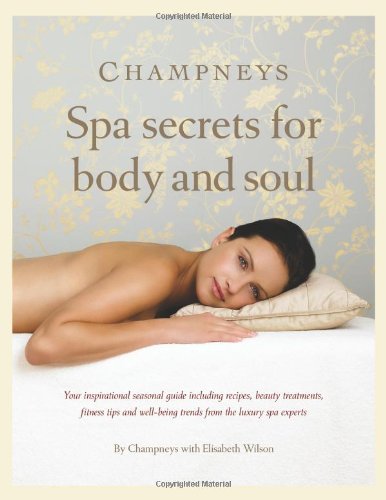 Champneys: Spa Secrets for Body and Soul – The Luxurious Seasonal Guide Including Recipes, Beauty Treatments, Fitness Tips and Well-being Trends from … Guide to Beauty, Health and Relaxation)