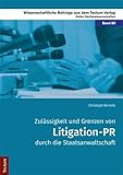 Zulässigkeit und Grenzen von Litigation-PR durch die Staatsanwaltschaft (Wissenschaftliche Beiträge aus dem Tectum Verlag: Rechtswissenschaft)