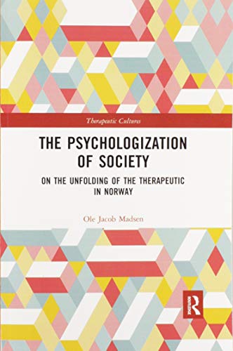 The Psychologization of Society: On the Unfolding of the Therapeutic in Norway (Therapeutic Cultures)