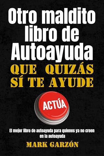 Otro maldito libro de autoayuda que quizás sí te ayude: El mejor libro de autoayuda para quienes ya no creen en la autoayuda (Autoayuda sin filtros)