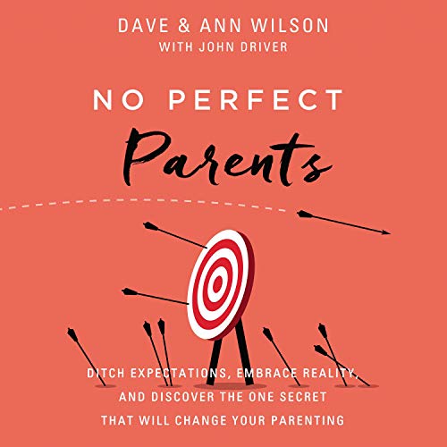 No Perfect Parents: Ditch Expectations, Embrace Reality, and Discover the One Secret That Will Chang No Perfect Parents: Ditch Expectations, Embrace Reality, and Discover the One Secret That Will Chang