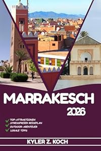 MARRAKESCH REISEFÜHRER 2026: Entdecken Sie Top-Attraktionen, Outdoor-Aktivitäten, versteckte Juwelen und Tagesausflüge für abenteuerlustige Reisende