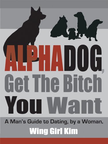Cover of AlphaDog, Get The Bitch You Want: A Man's Guide to Dating, by a Woman