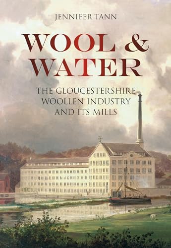 Wool & Water: The Gloucestershire Woollen Industry And Its Mills