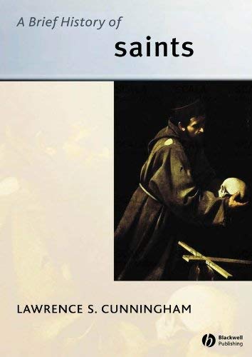 A Brief History of Saints (Wiley Blackwell Brief Histories of Religion Book 7)