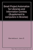 Small Project Automation for Libraries and Information Centers 0887367313 Book Cover